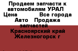 Продаем запчасти к автомобилям УРАЛ › Цена ­ 4 320 - Все города Авто » Продажа запчастей   . Красноярский край,Железногорск г.